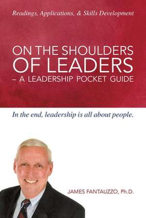 On the Shoulders of Leaders -A Leadership Pocket Guide de Dr James Fantauzzo Ph D.