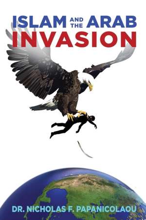 Islam and the Arab Invasion de Dr Nicholas F. Papanicolaou