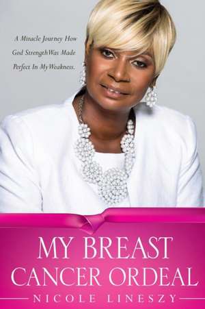 My Breast Cancer Ordeal de Nicole Lineszy