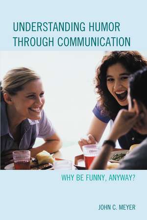 Understanding Humor through Communication: Why Be Funny, Anyway? de John C. Meyer