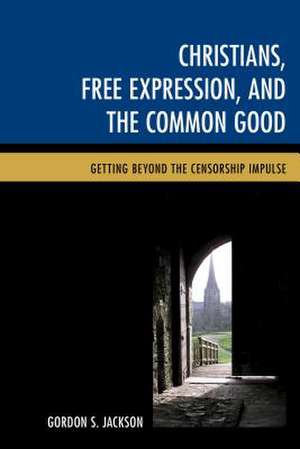 Christians, Free Expression, and the Common Good de Gordon S. Jackson