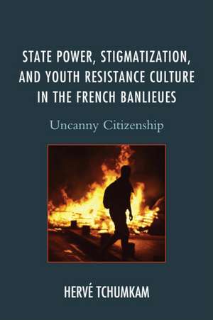 State Power, Stigmatization, and Youth Resistance Culture in the French Banlieues de Herve Anderson Tchumkam