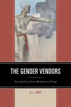 The Gender Vendors: Sex and Lies from Abraham to Freud de A. L. Jones