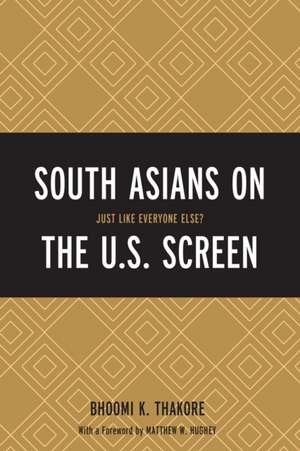 South Asians on the U.S. Screen de Bhoomi K. Thakore