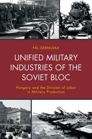 Unified Military Industries of the Soviet Bloc de Pal Germuska