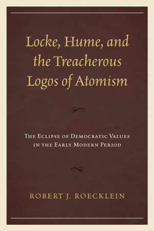 Locke, Hume, and the Treacherous Logos of Atomism de Robert J. Roecklein