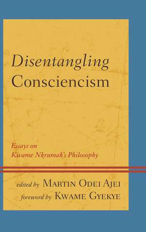 Disentangling Consciencism: Essays on Kwame Nkrumah's Philosophy de Martin Odei Ajei