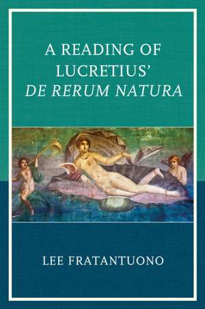 A Reading of Lucretius' de Rerum Natura de Lee Fratantuono