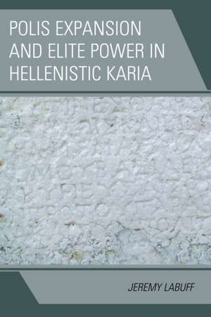 Polis Expansion and Elite Power in Hellenistic Karia de Jeremy LaBuff