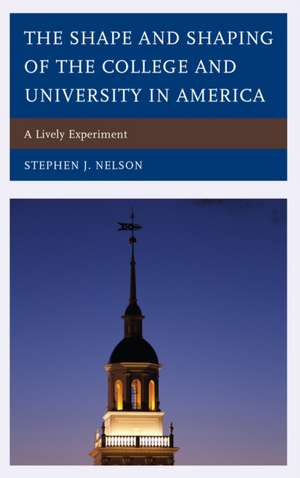 The Shape and Shaping of the College and University in America de Stephen J. Nelson