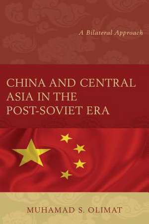 China and Central Asia in the Post-Soviet Era de Muhamad S. Olimat