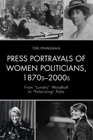 Press Portrayals of Women Politicians, 1870s-2000s de Teri Finneman