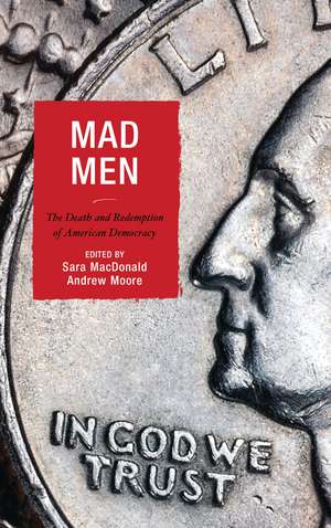 Mad Men: The Death and Redemption of American Democracy de Sara MacDonald