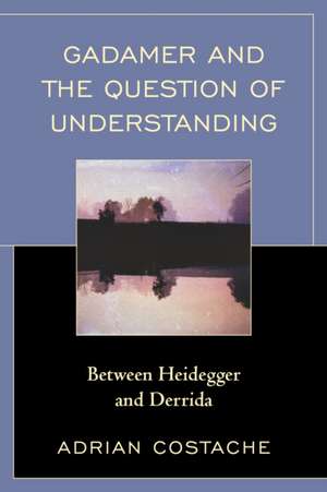 Gadamer and the Question of Understanding de Adrian Costache