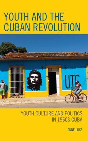 Youth and the Cuban Revolution de Anne Luke