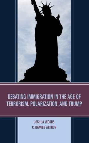 Debating Immigration in the Age of Terrorism, Polarization, and Trump de Joshua Woods