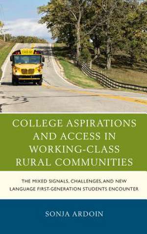 College Aspirations and Access in Working-Class Rural Communities de Sonja Ardoin