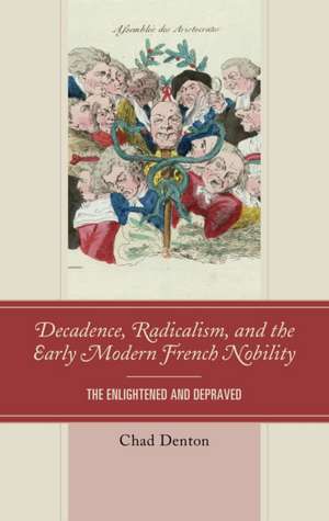 Decadence, Radicalism, and the Early Modern French Nobility de Chad Denton