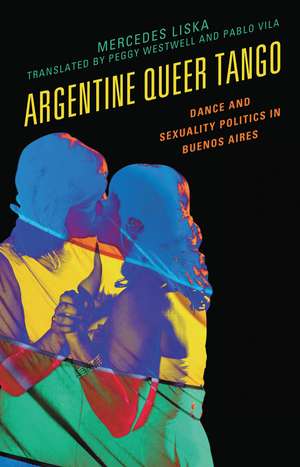 Argentine Queer Tango: Dance and Sexuality Politics in Buenos Aires de Mercedes Liska