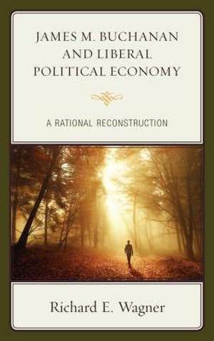 James M. Buchanan and Liberal Political Economy de Richard E. Wagner