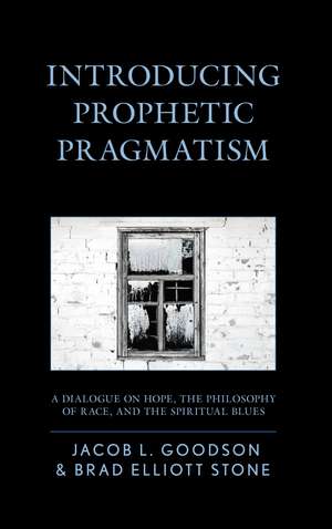 Introducing Prophetic Pragmatism: A Dialogue on Hope, the Philosophy of Race, and the Spiritual Blues de Jacob L. Goodson
