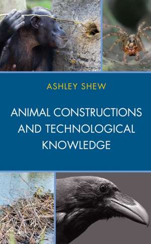 Animal Constructions and Technological Knowledge de Ashley Shew