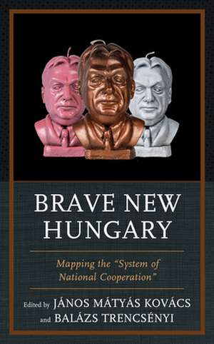 Brave New Hungary: Mapping the "system of National Cooperation"