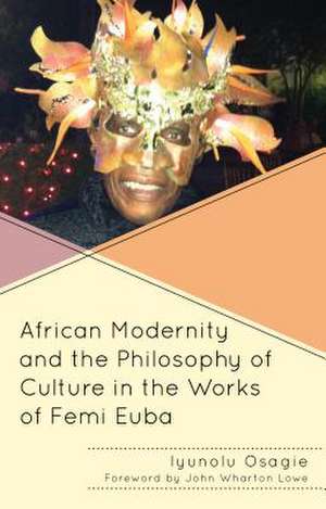 African Modernity and the Philosophy of Culture in the Works of Femi Euba de Iyunolu Osagie