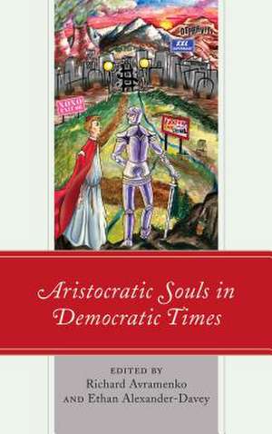 Aristocratic Souls in Democratic Times de Richard Avramenko