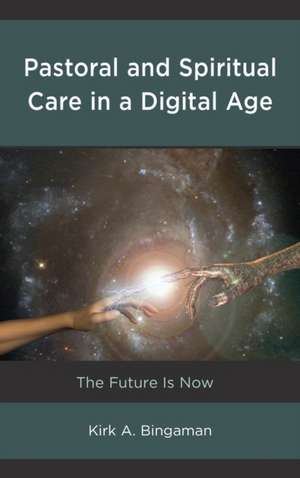 Pastoral and Spiritual Care in a Digital Age de Kirk A. Bingaman