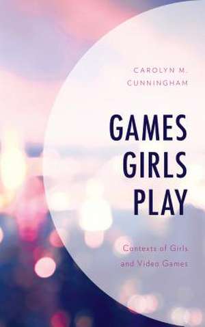 GAMES GIRLS PLAY CONTEXTS OF GCB de Carolyn M. Cunningham