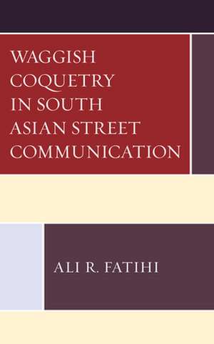 Waggish Coquetry in South Asian Street Communication de Ali R. Fatihi