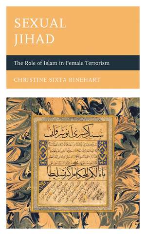 Sexual Jihad: The Role of Islam in Female Terrorism de Christine Sixta Rinehart