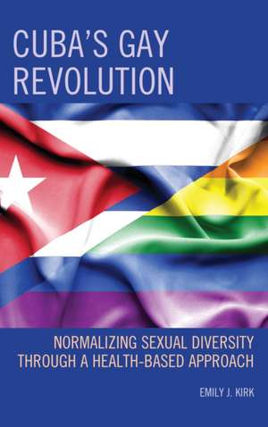 Cuba's Gay Revolution de Emily J. Kirk