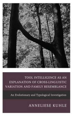 Tool Intelligence as an Explanation of Cross-Linguistic Variation and Family Resemblance de Anneliese Kuhle