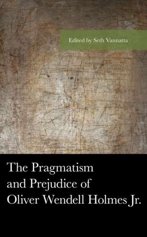 Pragmatism and Prejudice of Oliver Wendell Holmes Jr.