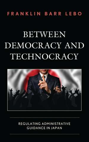 Between Democracy and Technocracy: Regulating Administrative Guidance in Japan de Franklin Barr Lebo