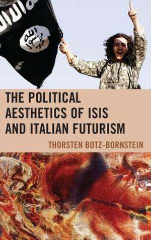 Political Aesthetics of ISIS and Italian Futurism de Thorsten Botz-Bornstein