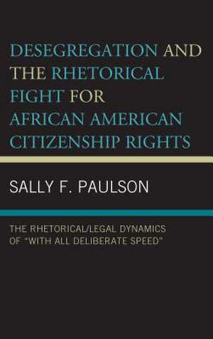 Desegregation and the Rhetorical Fight for African American Citizenship Rights de Sally F. Paulson