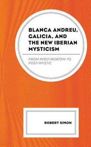 Blanca Andreu, Galicia, and the New Iberian Mysticism de Robert Simon