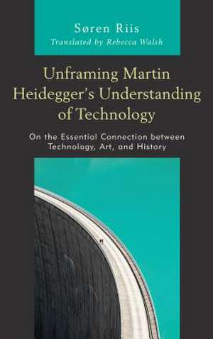 Unframing Martin Heidegger's Understanding of Technology de SorenRoskilde University Riis