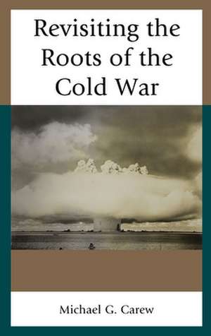 Revisiting the Roots of the Cold War de Michael G. Carew