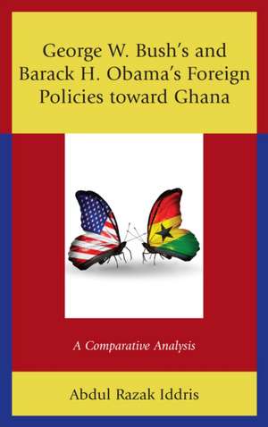 George W. Bush's and Barack H. Obama's Foreign Policies toward Ghana de Abdul Razak Iddris