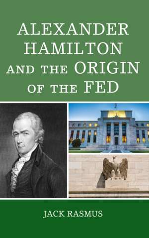 Alexander Hamilton and the Origins of the Fed de Jack Rasmus