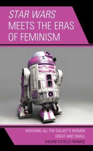 Star Wars Meets the Eras of Feminism de Valerie Estelle Frankel