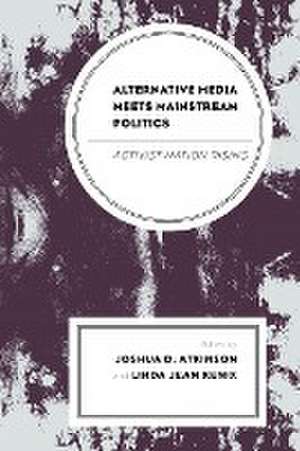 Alternative Media Meets Mainstream Politics de Joshua D. Atkinson