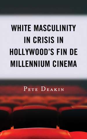 White Masculinity in Crisis in Hollywood's Fin de Millennium Cinema de Pete Deakin