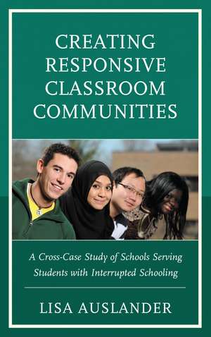 Creating Responsive Classroom Communities: A Cross-Case Study of Schools Serving Students with Interrupted Schooling de Lisa Auslander