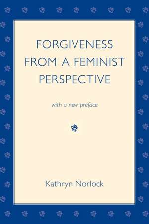 Forgiveness from a Feminist Perspective de KathrynTrent University Norlock