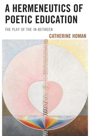 A Hermeneutics of Poetic Education de Catherine Homan